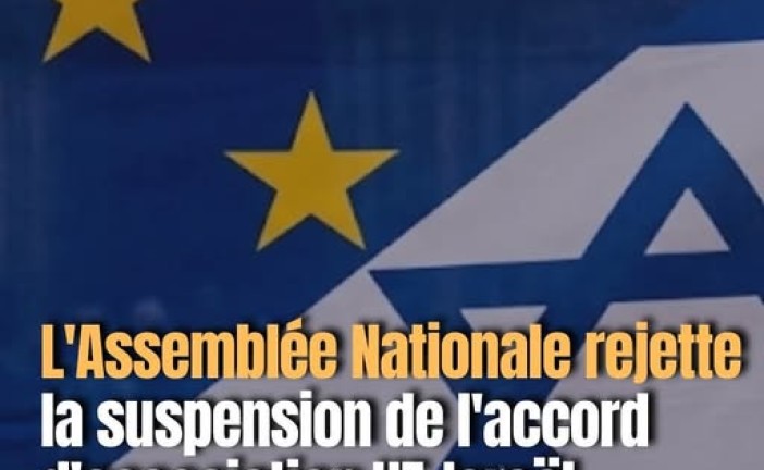 Alerte Info : Grosse victoire contre LFI, les écologistes et la gauche &nbsp;&raquo; L&rsquo;assemblée Nationale rejète la suspension de l&rsquo;accord d&rsquo;association UE-ISRAEL